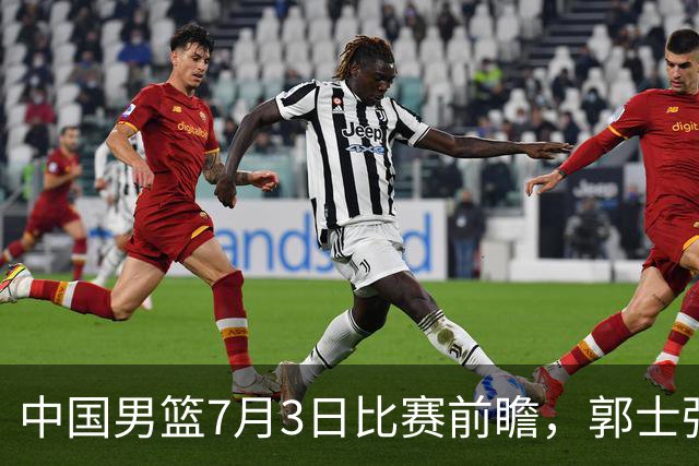 中国男篮7月3日比赛前瞻，郭士强从容不迫，想要输球都很难