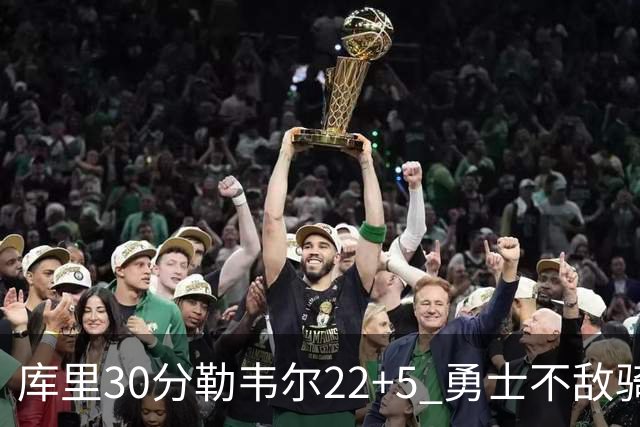 库里30分勒韦尔22+5 勇士不敌骑士遭遇两连败